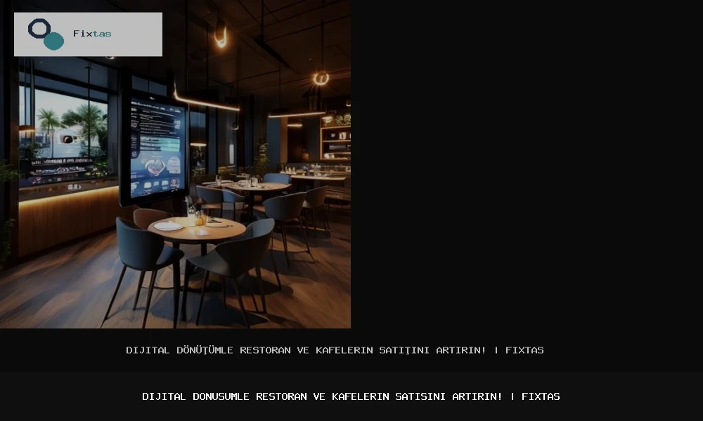 Dijital Dönüşümle Restoran ve Kafelerin Satışını Artırın!