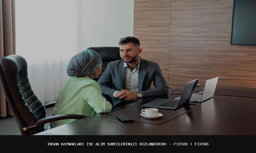 İnsan Kaynakları İşe Alım Süreçlerinizi Hızlandırın! - FixTas