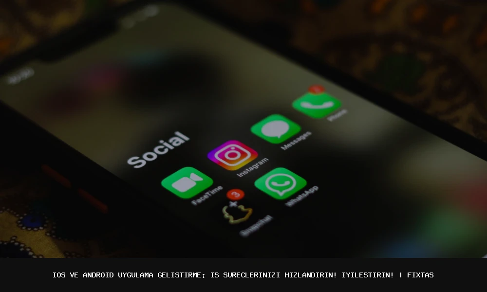 iOS ve Android Uygulama Geliştirme: İş Süreçlerinizi Hızlandırın! İyileştirin!