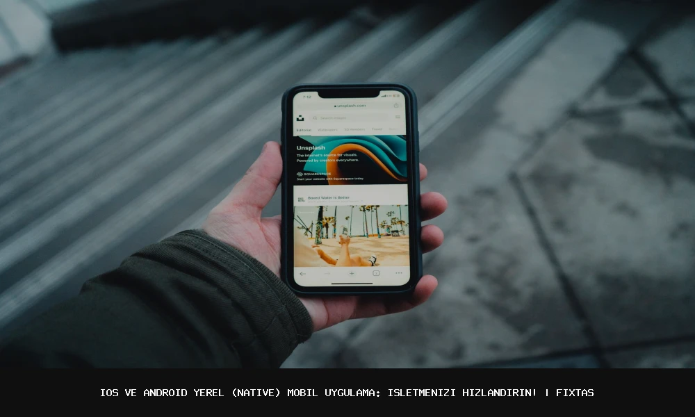 تطوير تطبيق محليّ للجوال iOS و Android: كيفية تحسين تجربة المستخدم؟