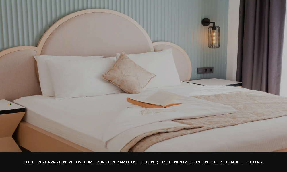 Otel Rezervasyon ve Ön Büro Yönetim Yazılımı Seçimi: İşletmeniz için En İyi Seçenek
