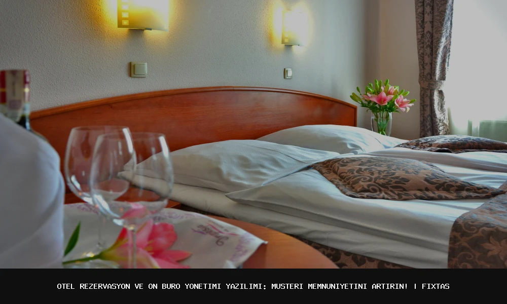 Otel Rezervasyon ve Ön Büro Yönetimi Yazılımı: Müşteri Memnuniyetini Artırın!