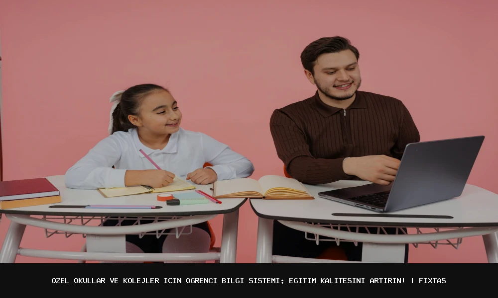 Özel Okullar ve Kolejler için Öğrenci Bilgi Sistemi: Eğitim Kalitesini Artırın!