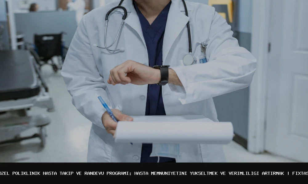 Özel Poliklinik Hasta Takip ve Randevu Programı: Hasta Memnuniyetini Yükseltmek ve Verimliliği Artırmak