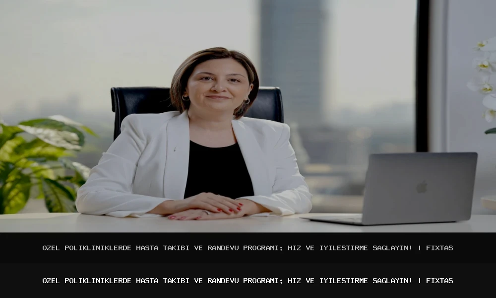 Özel Polikliniklerde Hasta Takibi ve Randevu Programı: Hız ve İyileştirme Sağlayın!