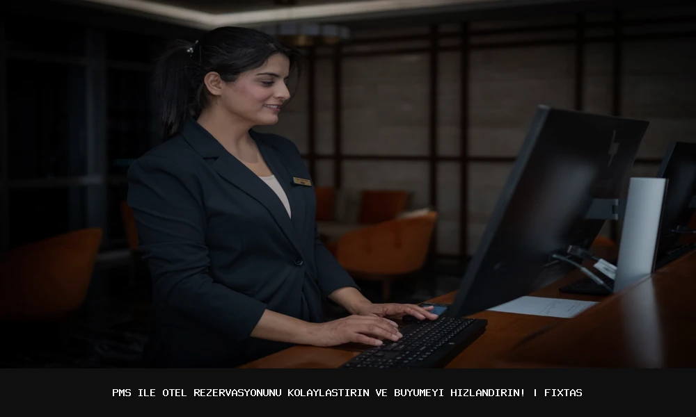 PMS ile Otel Rezervasyonunu Kolaylaştırın: Büyümeye Yardımcı Bir Çözüm