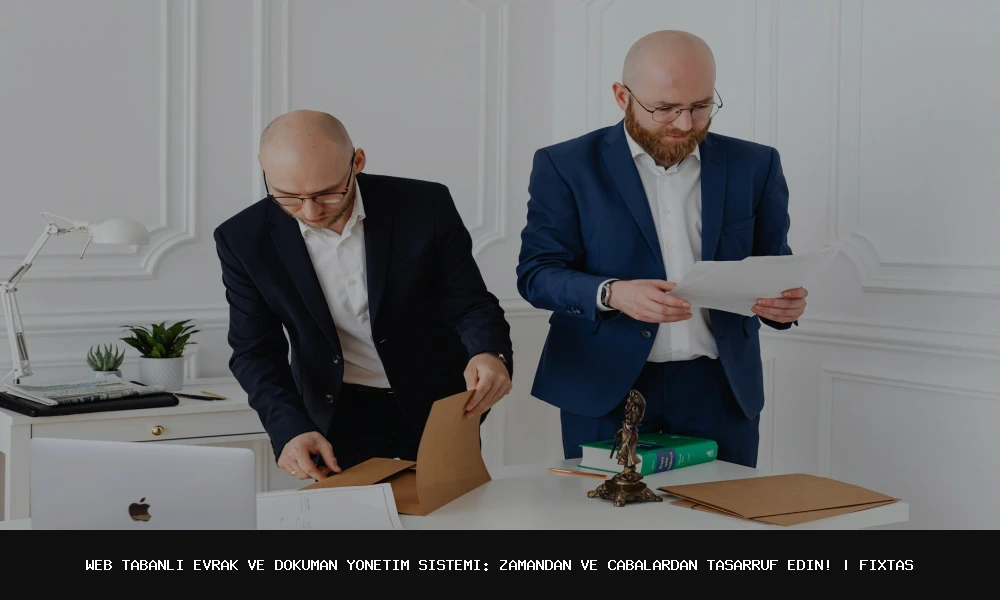 Web Tabanlı Evrak ve Doküman Yönetim Sistemi: Zamandan ve Çabalardan Tasarruf Edin!