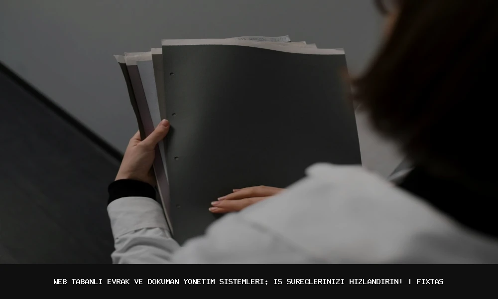 Web Tabanlı Evrak ve Doküman Yönetim Sistemleri: İş Süreçlerinizi Hızlandırın!