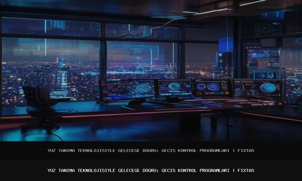 Yüz Tanıma Teknolojisiyle Geleceğe Doğru: Geçiş Kontrol Programları
